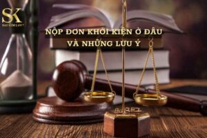 Nộp đơn khởi kiện ở đâu và những lưu ý khi làm hồ sơ khởi kiện
